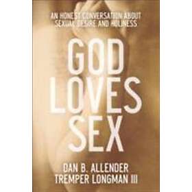 God Loves Sex An Honest Conversation About Sexual Desire And Holiness