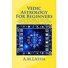 A M Latha: Vedic Astrology For Beginners: Learn about how to read and forecast by looking at your natal horoscope astrological birth chart, 