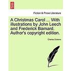 Charles Dickens: A Christmas Carol ... with Illustrations by John Leech and Frederick Barnard. Author's Copyright Edition.