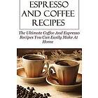 David Lock: Espresso And Coffee Recipes: The Ultimate Recipes You Can Easily Make At Home