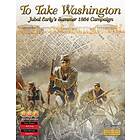 To Take Washington: Jubal Early's Summer 1864 Campaign