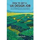 Jenn Paul Glaser, Lisa Murnan: How to Get a UX Design Job: Create Compelling Portfolio, Submit Stand-Out Application, and Ace the Interview 