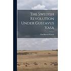 Paul Barron Watson: The Swedish Revolution Under Gustavus Vasa