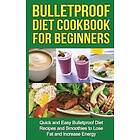 Tony Robson: Bulletproof Diet Cookbook For Beginners: Quick and Easy Recipes Smoothies to Lose Fat Increase Energy