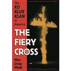 Wyn Craig Wade: The Fiery Cross: Ku Klux Klan in America