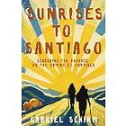 Gabriel Schirm: Sunrises to Santiago: Searching for Purpose on the Camino de Santiago