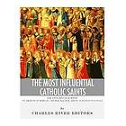 Charles River Editors: The Most Influential Catholic Saints: Lives and Legacies of St. Francis Assisi, Thomas Aquinas, Ignatius Loyola