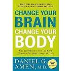 Daniel G Amen: Change Your Brain, Body: Use Brain to Get and Keep the Body You Have Always Wanted