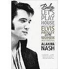 Alanna Nash: Baby, Let's Play House: Elvis Presley and the Women Who Loved Him