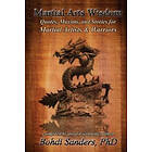 Bohdi Sanders Ph D: Martial Arts Wisdom: Quotes, Maxims, and Stories for Artists Warriors