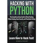 Joshua Welsh: Hacking With Python: The Complete and Easy Guide to Ethical Hacking, Python Basic Security, Penetration Testing Learn How