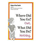 Robert Paul Smith: Where Did You Go? Out. What Do? Nothing.