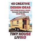 Nadene Smith: Tiny House Living: 40 Creative Design Ideas For Living In Small Space To Make Your Dreams Come True!: (Organization, Living,