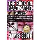 James Scott: The Book on Healthcare IT Volume 2: What you need to know about HIPAA, Hospital IT, and Information Technology