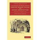 John Henry Parker: A Glossary of Terms Used in Grecian, Roman, Italian, and Gothic Architecture