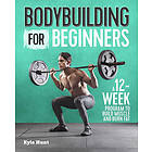Kyle Hunt: Bodybuilding for Beginners: A 12-Week Program to Build Muscle and Burn Fat