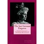 John Van Der Kiste: The last German Empress: Empress Augusta Victoria, Consort of Emperor William II