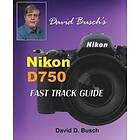 David Busch: David Busch's Nikon D750 Fast Track Guide