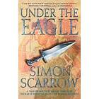 Simon Scarrow: Under the Eagle: A Tale of Military Adventure and Reckless Heroism with Roman Legions