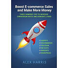 Alex Harris: Boost E-commerce Sales and Make More Money: Three Hundred Tips to Increase Conversion Rates Generate Leads