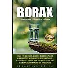 Borax: Borax Für Anfänger, Geheimes Basisches Pulver ALS Heilmittel, Wundermittel Gegen Arthrose, Osteoporose, Candida, Viren