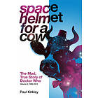 Paul Kirkley, Lars Pearson: Space Helmet for a Cow 2: The Mad, True Story of Doctor Who (1990-2013)