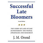 J M Orend: Successful Late Bloomers, Second Edition: The Story of Late-in-life achievement People, Strategies And Research