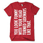 You Look Funny With Your Head T-Shirt (Herr)