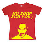 No Soup For You! Girly T-shirt (Dam)