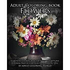 Adult Coloring World, Greyscale Coloring World: Adult Coloring Book: Flowers: A Greyscale Book for Adults with 60 Floral Pages in a Photorea