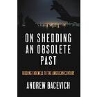 Andrew J Bacevich: On Shedding an Obsolete Past