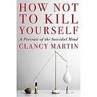 Clancy Martin: How Not To Kill Yourself