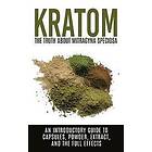 Colin Willis: Kratom: The Truth About Mitragyna Speciosa: An Introductory Guide to Capsules, Powder, Extract, And Full Effects