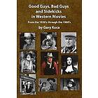 Gary Koca: Good Guys, Bad and Sidekicks in Western Movies: From the 1930's Through 1960's