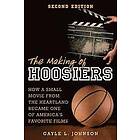 Gayle L Johnson: The Making of Hoosiers: How a Small Movie from the Heartland Became One America's Favorite Films