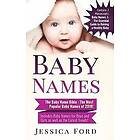 Jessica Ford: Baby Names: The Name Bible Most Popular Names of 2018! Includes for Boys and Girls as well the Lates