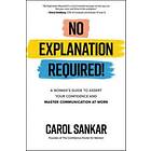 Carol Sankar: No Explanation Required!: A Woman's Guide to Assert Your Confidence and Communicate Win at Work