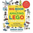 Sarah Dees: The Big Book of Amazing Lego Creations with Bricks You Already Have