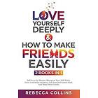 Rebecca Collins: Love Yourself Deeply & How To Make Friends Easily 2 Books In 1