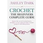 Ashley Dark: Crochet: Beginner's Complete Guide: Master the Art of Crochet Basics: Includes 10 Cute and Easy Baby Projects with Illu