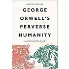 Glenn Burgess: George Orwell's Perverse Humanity