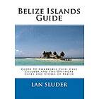 Lan Sluder: Belize Islands Guide: Guide to Ambergris Caye, Caye Caulker and the Offshore Cayes Atolls of