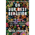 Elise Loehnen: On Our Best Behavior: The Seven Deadly Sins and the Price Women Pay to Be Good