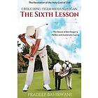 Pradeep Bahirwani: Crouching Tiger Hidden Hogan: The Sixth Lesson: Secret of Ben Hogan's Perfect and Automatic Swing