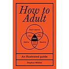 Stephen Wildish: How to Adult: An Illustrated Guide