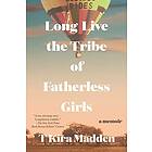 T Kira Madden: Long Live the Tribe of Fatherless Girls: A Memoir