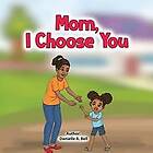 Danielle A Bell: Mom, I Choose You