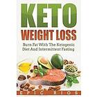 Epic Rios: Keto Weight Loss: Burn Fat With The Ketogenic Diet And Intermittent Fasting