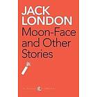 Jack London: Moon-Face And Other Stories
