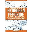 Megan Meyer: Hydrogen Peroxide: Discover the Amazing Natural Health, Household and Healing Benefits of This Miracle in a Bottle